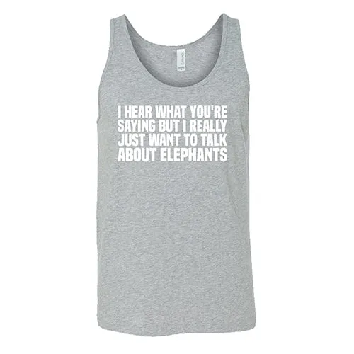 I Hear What You're Saying but I Really Just Want to Talk About Elephants Shirt Unisex