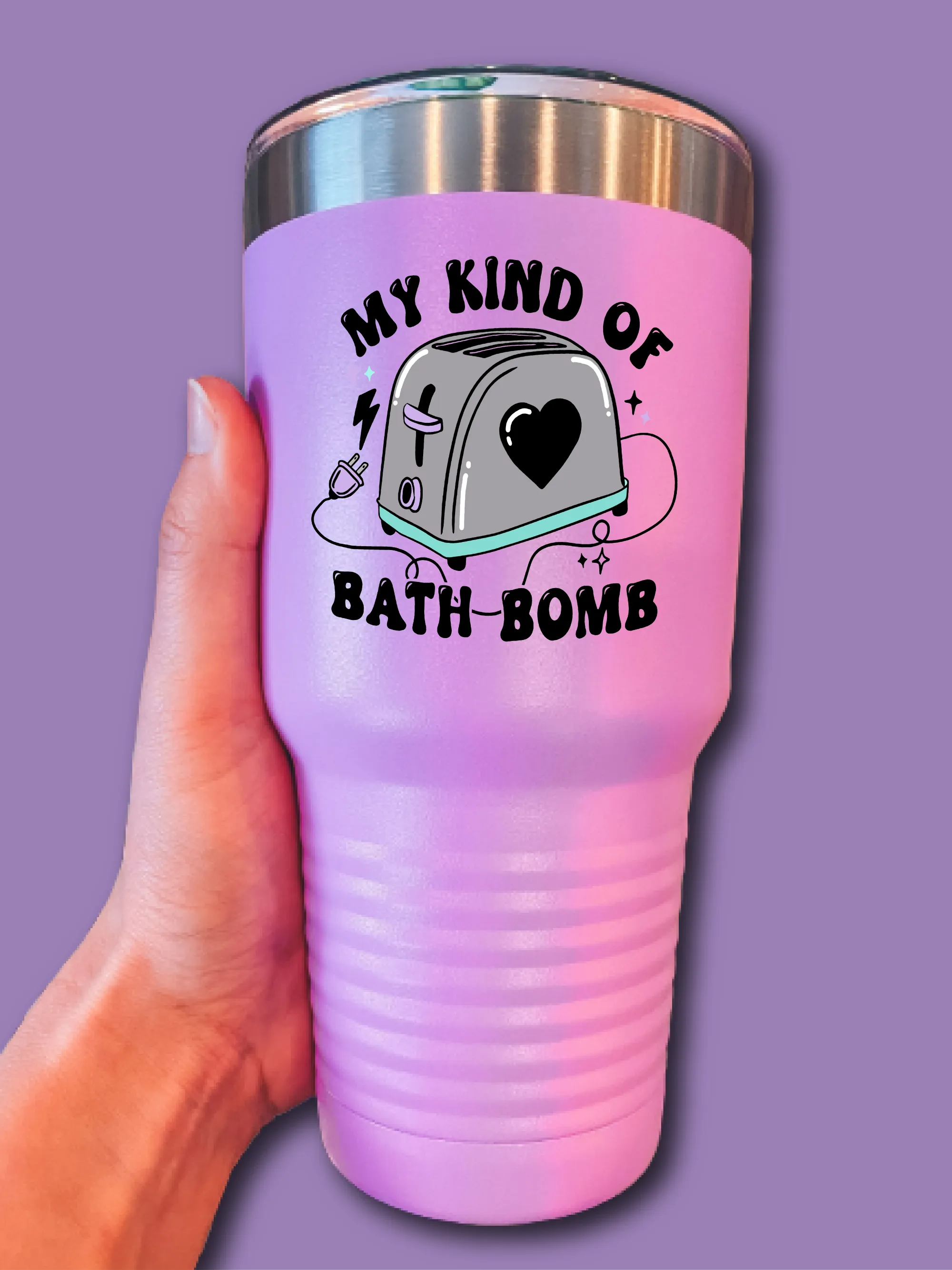 My Kind Of Bath Bomb - UV TUMBLER