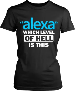 "Alexa" Which Level Of Hell Is This / Funny / Sarcastic Tee