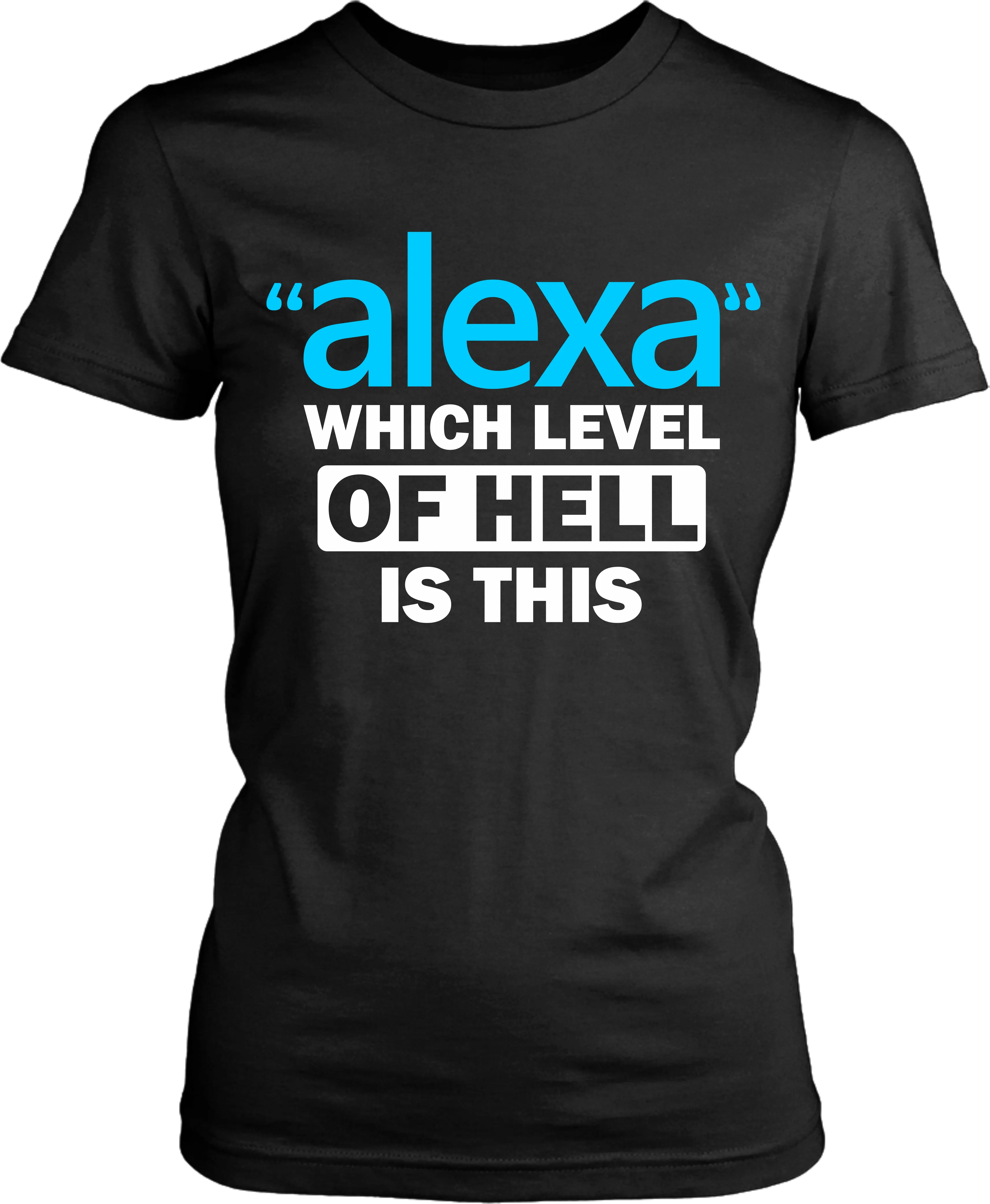 "Alexa" Which Level Of Hell Is This / Funny / Sarcastic Tee